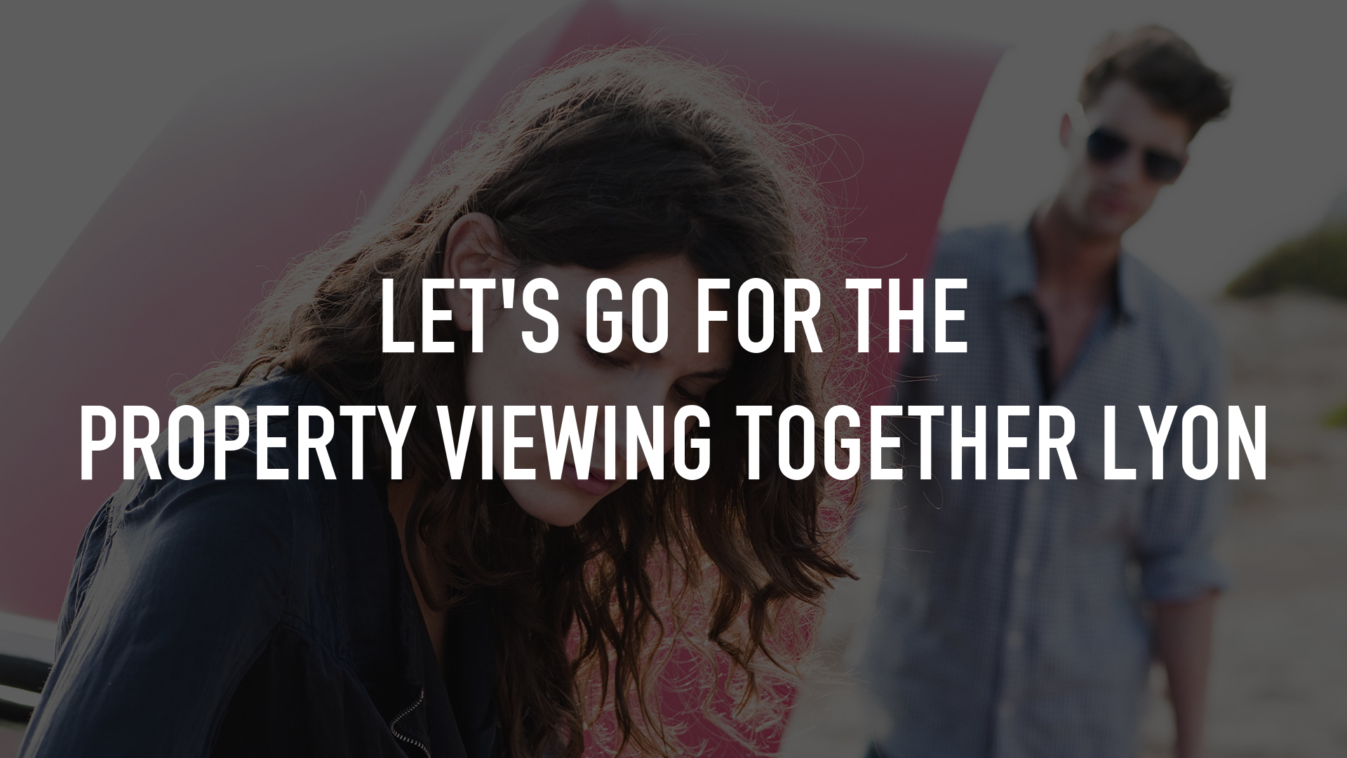 Let's Go for the Property Viewing Together Lyon