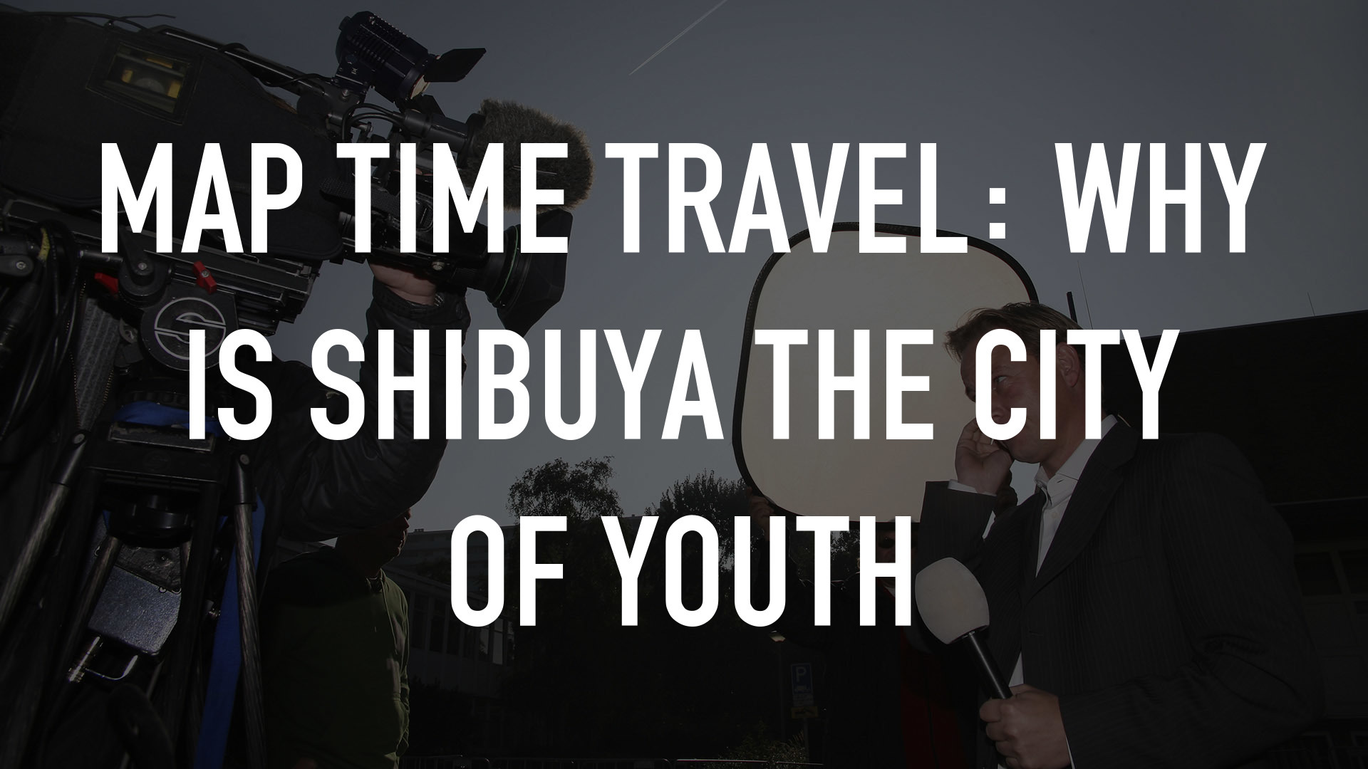 Map Time Travel: Why Is Shibuya the City of Youth